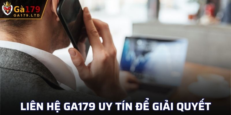 Liên hệ GA179 uy tín để giải quyết vấn đề nhanh chóng