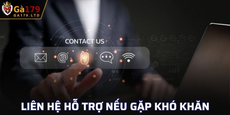 Liên hệ với đội ngũ hỗ trợ nếu gặp bất kì khó khăn nào