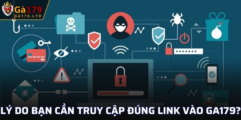 Lý do bạn cần truy cập đúng link vào GA179?