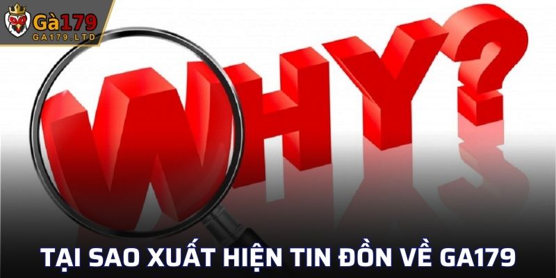 Lý do xuất hiện tin đồn về GA179 lừa đảo
