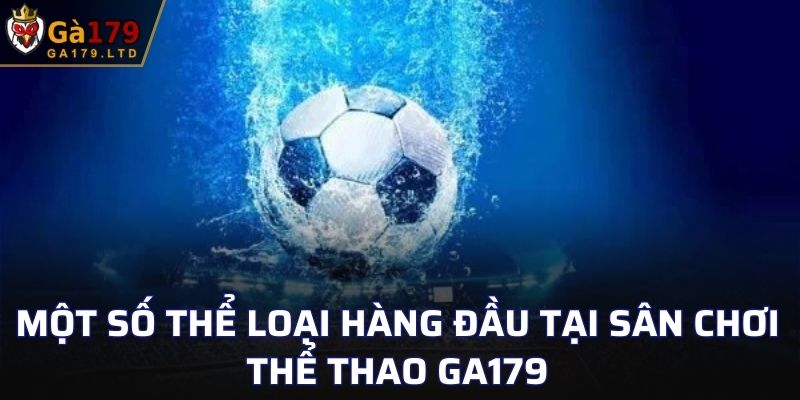 Một số thể loại hàng đầu tại sân chơi thể thao GA179