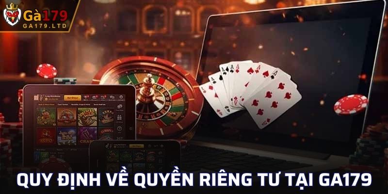 Những quy định chung về quyền riêng tư tại nhà cái GA179