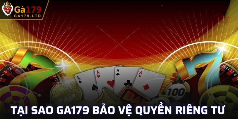Tại sao chính sách quyền riêng tư được áp dụng tại GA179
