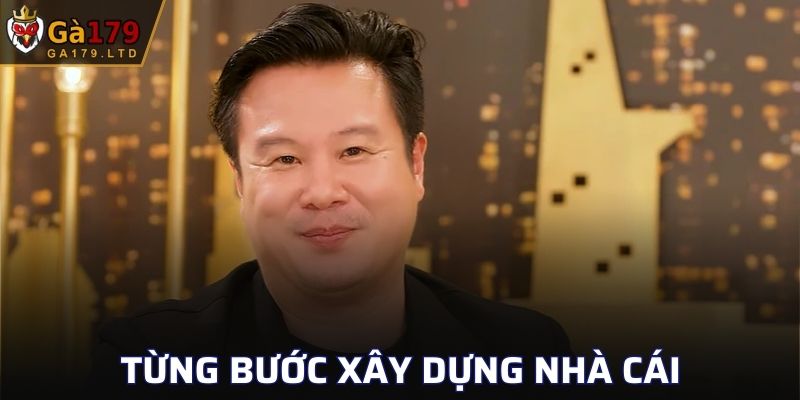Từng bước xây dựng của anh cho nhà cái